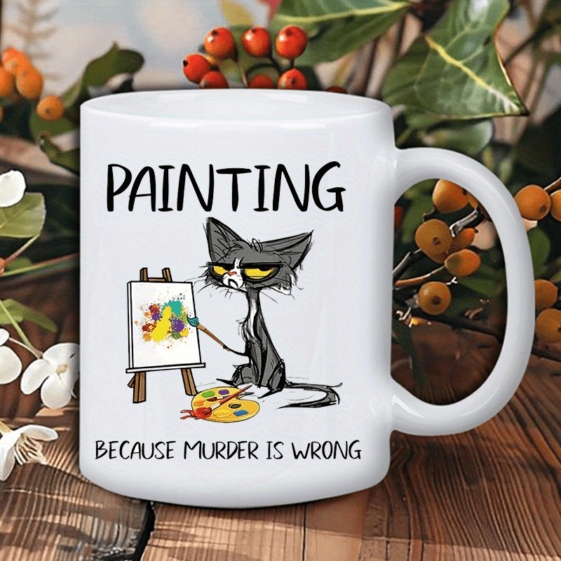 Painting Because Murder Is Wrong Ceramic Mug - Funny Cat Artist Design, Perfect Gift for Coffee and Tea Lovers, Unique Present